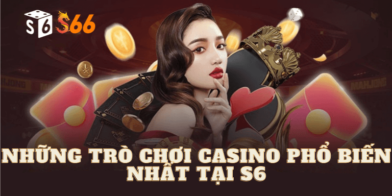 Những trò chơi Casino s6 phổ biến nhất