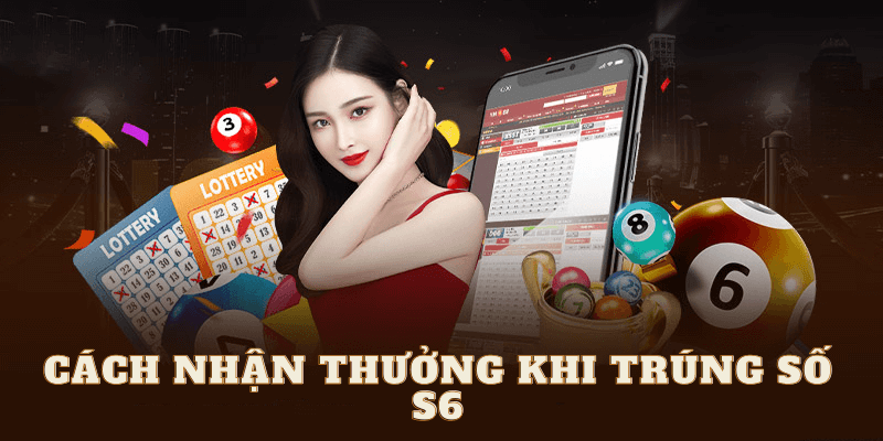 Cách nhận thưởng khi trúng số S6