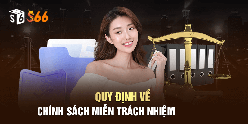 Những điều cần biết về miễn trừ trách nhiệm trong S6