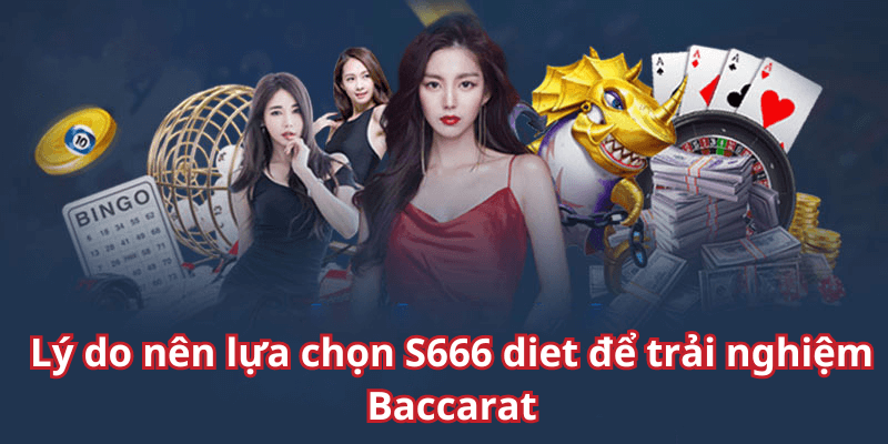 Lý do nên lựa chọn S666 diet để trải nghiệm Baccarat