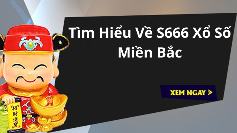 Tìm Hiểu Về S666 Xổ Số Miền Bắc