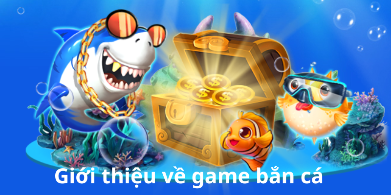 Giới thiệu về game bắn cá